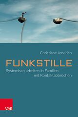 E-Book (pdf) Funkstille: Systemisch arbeiten in Familien mit Kontaktabbrüchen von Christiane Jendrich