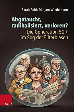 E-Book (pdf) Abgetaucht, radikalisiert, verloren? Die Generation 50+ im Sog der Filterblasen von Sarah Pohl, Mirijam Wiedemann