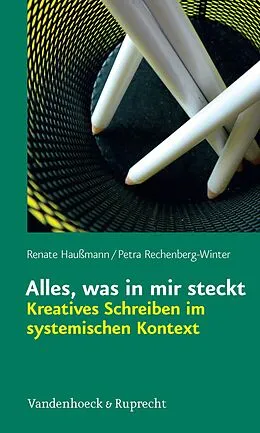 E-Book (pdf) Alles, was in mir steckt: Kreatives Schreiben im systemischen Kontext von Renate Haußmann, Petra Rechenberg-Winter