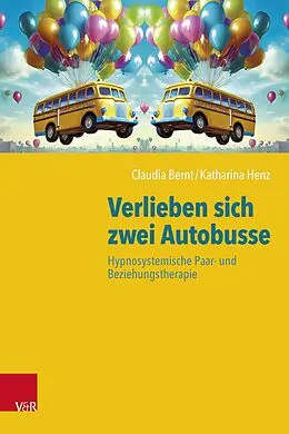 E-Book (pdf) Verlieben sich zwei Autobusse: Hypnosystemische Paar- und Beziehungstherapie von Claudia Bernt, Katharina Henz
