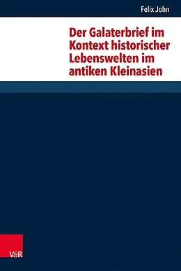 E-Book (pdf) Der Galaterbrief im Kontext historischer Lebenswelten im antiken Kleinasien von Felix John