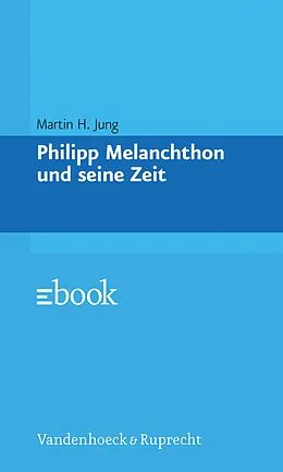 E-Book (pdf) Philipp Melanchthon und seine Zeit von Martin H. Jung