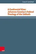 E-Book (pdf) A Continental View: Johannes Cocceius's Federal Theology of the Sabbath von Casey B. Carmichael