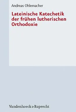 E-Book (pdf) Lateinische Katechetik der frühen lutherischen Orthodoxie von Andreas Ohlemacher