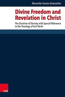 E-Book (pdf) Divine Freedom and Revelation in Christ von Alexander Garton-Eisenacher