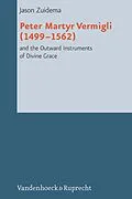 E-Book (pdf) Peter Martyr Vermigli (1499-1562) and the Outward Instruments of Divine Grace von Jason Zuidema