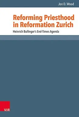 E-Book (pdf) Reforming Priesthood in Reformation Zurich von Jon D. Wood