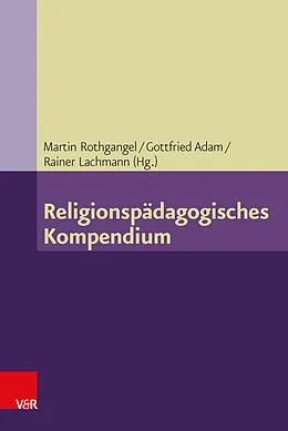E-Book (pdf) Religionspädagogisches Kompendium von Martin Rothgangel, Gottfried Adam, Rainer Lachmann