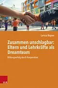 E-Book (pdf) Zusammen unschlagbar: Eltern und Lehrkräfte als Dreamteam von Larissa Rogner