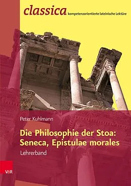 E-Book (pdf) Die Philosophie der Stoa: Seneca, Epistulae morales - Lehrerband von Peter Kuhlmann