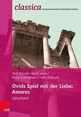 E-Book (pdf) Ovids Spiel mit der Liebe: Amores - Lehrerband von Wulf Brendel, Heike Vollstedt, Marlit Jakob