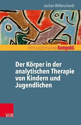 E-Book (epub) Der Körper in der analytischen Therapie von Kindern und Jugendlichen von Jochen Willerscheidt