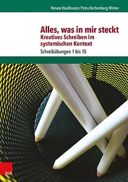 E-Book (pdf) Alles, was in mir steckt: Kreatives Schreiben im systemischen Kontext von Renate Haußmann, Petra Rechenberg-Winter