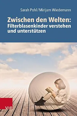 E-Book (epub) Zwischen den Welten: Filterblasenkinder verstehen und unterstützen von Sarah Pohl, Mirijam Wiedemann