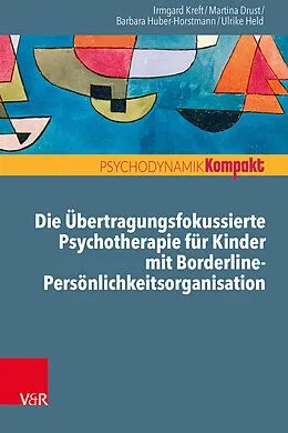 E-Book (epub) Die Übertragungsfokussierte Psychotherapie für Kinder mit Borderline-Persönlichkeitsorganisation von Irmgard Kreft, Martina Drust, Barbara Huber-Horstmann