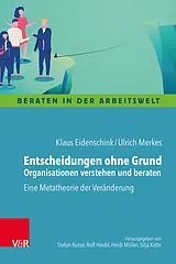 E-Book (epub) Entscheidungen ohne Grund - Organisationen verstehen und beraten von Klaus Eidenschink, Ulrich Merkes