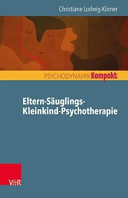 E-Book (epub) Eltern-Säuglings-Kleinkind-Psychotherapie von Christiane Ludwig-Körner
