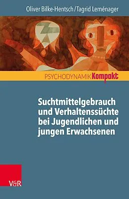 E-Book (epub) Suchtmittelgebrauch und Verhaltenssüchte bei Jugendlichen und jungen Erwachsenen von Oliver Bilke-Hentsch, Tagrid Leménager