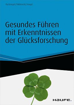 E-Book (pdf) Gesundes Führen mit Erkenntnissen der Glücksforschung - inkl. Arbeitshilfen online von Karlheinz Ruckriegel, Günter Niklewski, Andreas Haupt