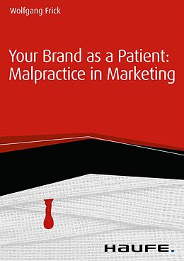 E-Book (pdf) Your Brand as a Patient: Malpractice in Marketing von Wolfgang Frick