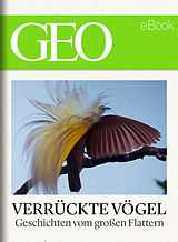 E-Book (epub) Verrückte Vögel: Geschichten vom großen Flattern (GEO eBook) von 