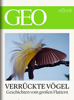 E-Book (epub) Verrückte Vögel: Geschichten vom großen Flattern (GEO eBook) von 