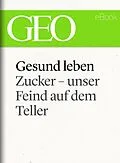 E-Book (epub) Gesund leben: Zucker  unser Feind auf dem Teller (GEO eBook Single) von 