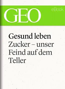 E-Book (epub) Gesund leben: Zucker  unser Feind auf dem Teller (GEO eBook Single) von 