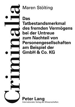 E-Book (pdf) Das Tatbestandsmerkmal des fremden Vermögens bei der Untreue zum Nachteil von Personengesellschaften am Beispiel der GmbH &amp; Co. KG von Maren Stölting
