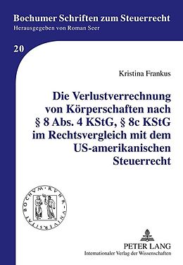 E-Book (pdf) Die Verlustverrechnung von Körperschaften nach § 8 Abs. 4 KStG, § 8c KStG im Rechtsvergleich mit dem US-amerikanischen Steuerrecht von Kristina Frankus