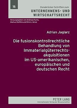 E-Book (pdf) Die fusionskontrollrechtliche Behandlung von Immaterialgüterrechtsakquisitionen im US-amerikanischen, europäischen und deutschen Recht von Adrian Jaglarz