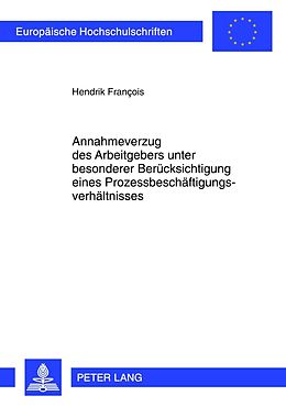 E-Book (pdf) Annahmeverzug des Arbeitgebers unter besonderer Berücksichtigung eines Prozessbeschäftigungsverhältnisses von Hendrik Francois