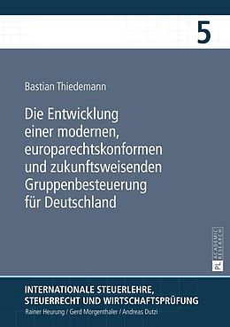 E-Book (pdf) Die Entwicklung einer modernen, europarechtskonformen und zukunftsweisenden Gruppenbesteuerung für Deutschland von Bastian Thiedemann