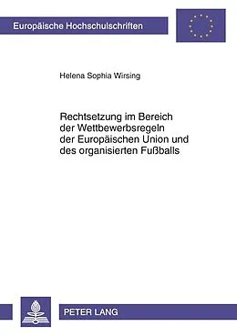 E-Book (pdf) Rechtsetzung im Bereich der Wettbewerbsregeln der Europäischen Union und des organisierten Fußballs von Helena Sophia Wirsing