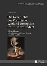 E-Book (pdf) Die Geschichte der Vorurteile: Wieland-Rezeption im 19. Jahrhundert von Sascha Ferber