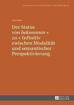 E-Book (pdf) Der Status von «bekommen» + «zu» + Infinitiv zwischen Modalität und semantischer Perspektivierung von Anne Jäger