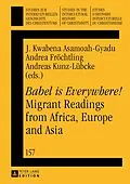E-Book (pdf) Babel is Everywhere! Migrant Readings from Africa, Europe and Asia von J. Kwabena Asamoah-Gyadu, Andrea Froechtling, Andreas Kunz-Luebcke