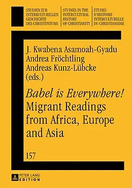 E-Book (pdf) Babel is Everywhere! Migrant Readings from Africa, Europe and Asia von J. Kwabena Asamoah-Gyadu, Andrea Froechtling, Andreas Kunz-Luebcke