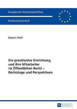 E-Book (pdf) Die prostitutive Einrichtung und ihre Mitarbeiter im Öffentlichen Recht  Rechtslage und Perspektiven von Robert Wolf