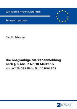 E-Book (pdf) Die bösgläubige Markenanmeldung nach § 8 Abs. 2 Nr. 10 MarkenG im Lichte des Benutzungswillens von Carolin Schosser