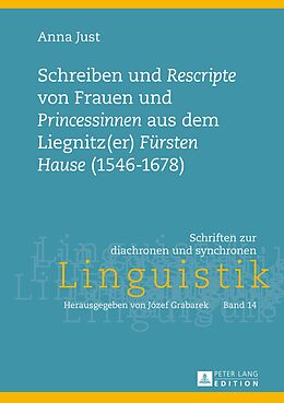E-Book (pdf) Schreiben und «Rescripte» von Frauen und «Princessinen» aus dem Liegnitz(er) «Fürsten Hause» (1546-1678) von Anna Just
