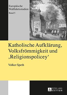 E-Book (pdf) Katholische Aufklärung, Volksfrömmigkeit und "Religionspolicey" von Volker Speth
