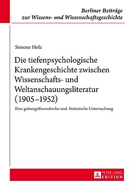 E-Book (pdf) Die tiefenpsychologische Krankengeschichte zwischen Wissenschafts- und Weltanschauungsliteratur (19051952) von Simone Holz