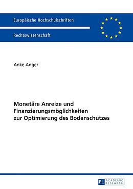 E-Book (pdf) Monetäre Anreize und Finanzierungsmöglichkeiten zur Optimierung des Bodenschutzes von Anke Anger