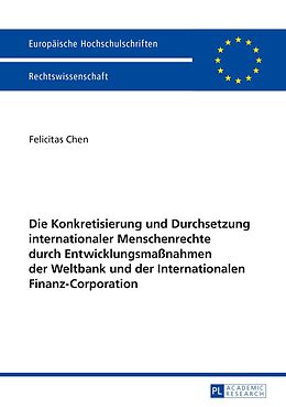 E-Book (pdf) Die Konkretisierung und Durchsetzung internationaler Menschenrechte durch Entwicklungsmaßnahmen der Weltbank und der Internationalen Finanz-Corporation von Felicitas Berning