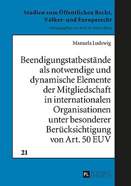 E-Book (pdf) Beendigungstatbestände als notwendige und dynamische Elemente der Mitgliedschaft in internationalen Organisationen unter besonderer Berücksichtigung von Art. 50 EUV von Manuela Ludewig