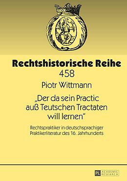 E-Book (pdf) «Der da sein Practic auß Teutschen Tractaten will lernen» von Piotr Wittmann