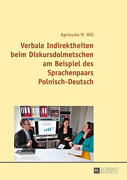 E-Book (pdf) Verbale Indirektheiten beim Diskursdolmetschen am Beispiel des Sprachenpaars PolnischDeutsch von Agnieszka Will
