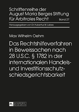E-Book (pdf) Das Rechtshilfeverfahren in Beweissachen nach 28 U.S.C. § 1782 in der internationalen Handels- und Investitionsschutzschiedsgerichtsbarkeit von Max Wilhelm Oehm