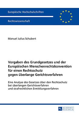 E-Book (pdf) Vorgaben des Grundgesetzes und der Europäischen Menschenrechtskonvention für einen Rechtsschutz gegen überlange Gerichtsverfahren von Manuel Julius Schubert